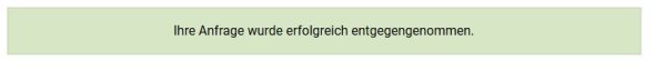 Bestätigungsmeldung mit dem Text 'Ihre Anfrage wurde erfolgreich entgegengenommen' auf grünem Hintergrund